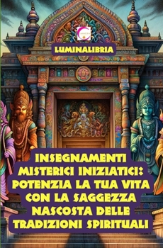 Paperback Insegnamenti Misterici Iniziatici: Potenzia la tua vita con la Saggezza Nascosta delle Tradizioni Spirituali: Svelati in 39 Schede semplificate per Principianti (Italian Edition) [Italian] Book