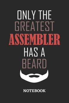 Only The Greatest Assembler Has A Beard Notebook: 6x9 inches - 110 ruled, lined pages • Greatest Passionate Office Job Journal Utility • Gift, Present Idea