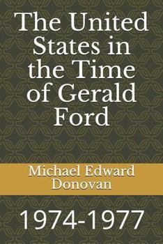 The United States in the Time of Gerald Ford: 1974-1977
