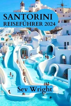 Paperback Santorini Reiseführer 2024: Ein umfassender Führer zu Santorinis lebendigen Stränden, strahlenden Sonnenuntergängen, wunderschöner Natur, Dörfern [German] Book