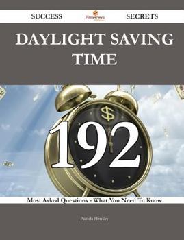 Paperback Daylight Saving Time 192 Success Secrets - 192 Most Asked Questions on Daylight Saving Time - What You Need to Know Book