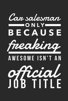 Car Salesman Only Because Freaking Awesome Isn't Official Job Title: Blank Lined Notebook Salesman Gifts