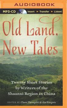 Old Land, New Tales: Twenty Short Stories by Writers of the Shaanxi Region in China