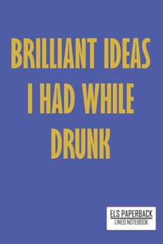 Paperback Humour Lined notebook: Brilliant Ideas I Had While Drunk: Lined Journal To Write; 6"x9" notebook; 100 pages Book