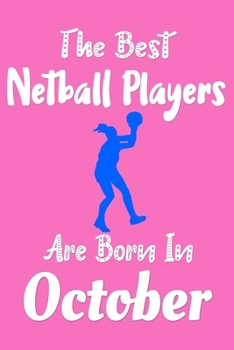 The Best Netball Players Are Born In October Journal: Netball Players Gifts For Girls, Funny Netball Notebook, Birthday Gift for Netball Players