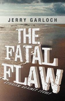 The Fatal Flaw: Atheism Against Itself