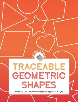 Paperback Traceable Geometric Shapes: Over 50 Cut Out Worksheets For Ages 4 - 10 yrs: Educational Activity Worksheets For Children Ages Preschool Up To 10 Y Book