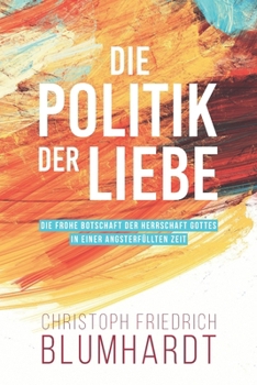 Paperback Die Politik der Liebe: Die frohe Botschaft der Herrschaft Gottes in einer angsterfüllten Zeit [German] Book