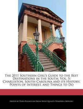 The 2011 Southern Girl's Guide to the Best Destinations in the South : Charleston, South Carolina and Its History, Points of Interest, and Thin