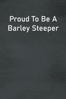 Proud To Be A Barley Steeper: Lined Notebook For Men, Women And Co Workers