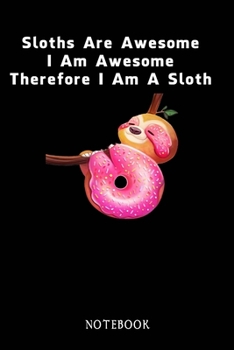 Paperback Sloths Are Awesome - I Am Awesome - Therefore I Am A Sloth: Sloth Notebook Journal - Blank Wide Ruled Paper - Funny Sloth Accessories - Sloth Gifts fo Book