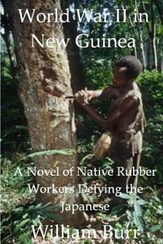 Paperback World War II in New Guinea: A Novel of Native Rubber Workers Defying the Japanese Book