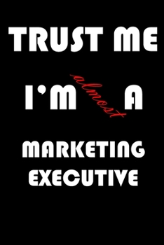 Trust Me I'm Almost  Marketing executive: A Journal to organize your life and working on your goals : Passeword tracker, Gratitude journal, To do ... Weekly meal planner, 120 pages , matte cover