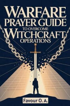 Warfare Prayer Guide to Overcome Witchcraft Operations: A 30-Day Powerful Bible-Based Daily Prayer, Declarations and Strategies to Uproot Evil ... (The Spiritual Warfare Devotional Series)
