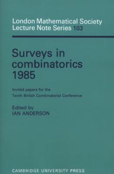 Surveys in Combinatorics 1985: Invited Papers for the Tenth British Combinatorial Conference - Book #103 of the London Mathematical Society Lecture Note