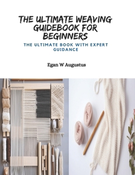 Paperback The Ultimate Weaving Guidebook for Beginners: The Ultimate Book with Expert Guidance Book