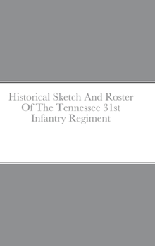Hardcover Historical Sketch And Roster Of The Tennessee 31st Infantry Regiment Book