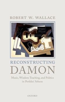 Hardcover Reconstructing Damon: Music, Wisdom Teaching, and Politics in Perikles' Athens Book
