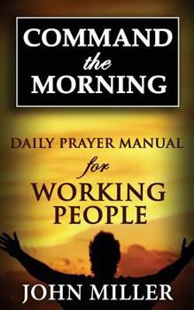 Paperback Command the Morning: 2015 Daily Prayer Manual for Working People Book
