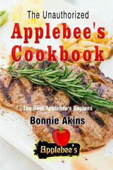 Paperback The Unauthorized Applebee's Cookbook (Applebee's Copycat Cookbook): The Best Applebees Recipes Recreated By Recipe Recreation Chefs (Copycat Applebees Book
