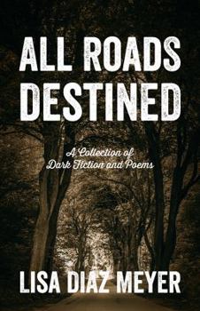 Paperback All Roads Destined: A Collection of Dark Fiction and Poems Book
