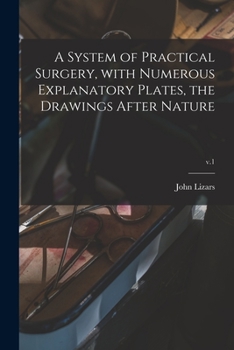 Paperback A System of Practical Surgery, With Numerous Explanatory Plates, the Drawings After Nature; v.1 Book