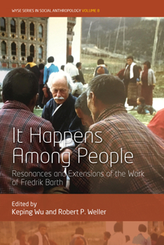 It Happens among People : Resonances and Extensions of the Work of Fredrik Barth
