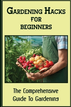 Paperback Gardening Hacks For Beginners: The Comprehensive Guide To Gardening: Gardening At Home Book