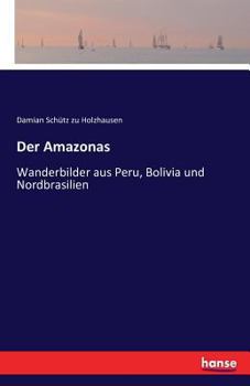 Paperback Der Amazonas: Wanderbilder aus Peru, Bolivia und Nordbrasilien [German] Book