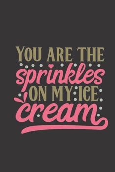 Paperback You are the sprinkles on my ice cream.: Sweet notebook with cute ice cream quote. Perfect boyfriend and girlfriend gift. Book