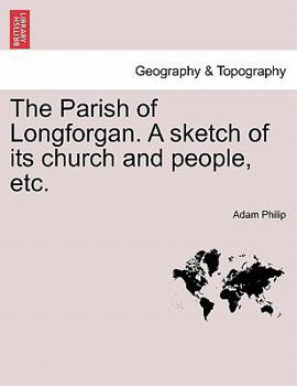 Paperback The Parish of Longforgan. a Sketch of Its Church and People, Etc. Book