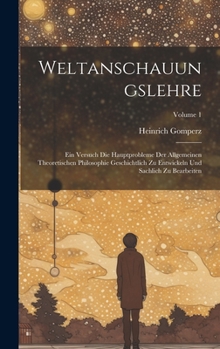 Weltanschauungslehre: Ein Versuch Die Hauptprobleme Der Allgemeinen Theoretischen Philosophie Geschichtlich Zu Entwickeln Und Sachlich Zu Be