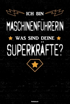 Ich bin Maschinenf�hrerin was sind deine Superkr�fte? Notizbuch: Maschinenf�hrerin Journal DIN A5 liniert 120 Seiten Geschenk