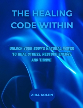 Paperback The Healing Code Within: Unlock Your Body's Natural Power to Heal Stress, Restore Energy and Thrive Book