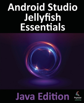 Paperback Android Studio Jellyfish Essentials - Java Edition: Developing Android Apps Using Android Studio 2023.3.1 and Java Book
