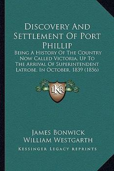 Paperback Discovery And Settlement Of Port Phillip: Being A History Of The Country Now Called Victoria, Up To The Arrival Of Superintendent Latrobe, In October, Book