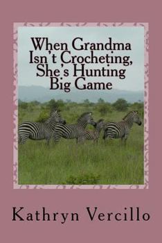 Paperback When Grandma Isn't Crocheting, She's Hunting Big Game: (and 33 other stories of 2011's most awesome elderly ladies who crochet!) Book