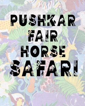 Pushkar Fair Horse Safari: Safari Planner Guide | African Safari | Safari Planner & Journal | Indian Safari | Long Journey Planner