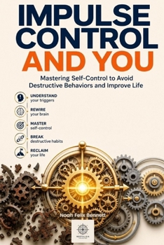 Paperback Impulse Control and You: Mastering Self-Control to Avoid Destructive Behaviors and Improve Life Book