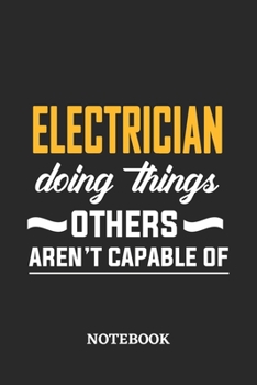 Electrician Doing Things Others Aren't Capable of Notebook: 6x9 inches - 110 blank numbered pages • Perfect Office Job Utility • Gift, Present Idea