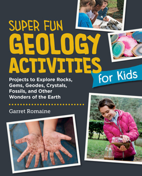 Paperback Super Fun Geology Activities for Kids: Projects to Explore Rocks, Gems, Geodes, Crystals, Fossils, and Other Wonders of the Earth's Surface Book