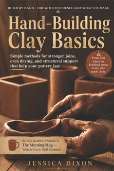 Hand-Building Clay Basics: Simple methods for stronger joins, even drying, and structural support that help your pottery last