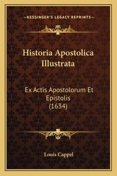 Paperback Historia Apostolica Illustrata: Ex Actis Apostolorum Et Epistolis (1634) [Latin] Book