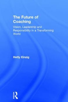 Hardcover The Future of Coaching: Vision, Leadership and Responsibility in a Transforming World Book