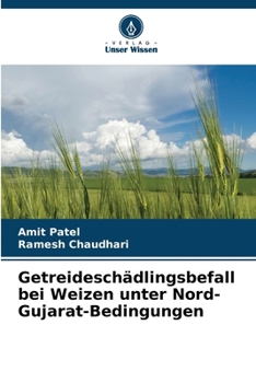 Getreideschädlingsbefall bei Weizen unter Nord-Gujarat-Bedingungen (German Edition)