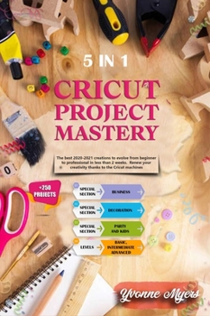 Hardcover Cricut Project Mastery: The Best 2020-2021 Creations to Evolve from Beginner to Professional in Less than 2 Weeks. Renew Your Creativity Thank Book