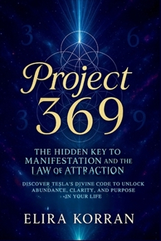 Project 369: The Hidden Key to Manifestation and the Law of Attraction: Discover Tesla’s Divine Code to Unlock Abundance, Clarity, and Purpose in Your Life