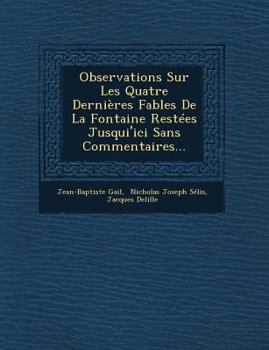 Observations Sur Les Quatre Dernieres Fables de La Fontaine Restees Jusqui'ici Sans Commentaires...