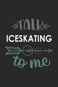 Talk ICESKATING To Me Cute  ICESKATING Lovers ICESKATING OBSESSION Notebook A beautiful: Lined Notebook / Journal Gift, , 120 Pages, 6 x 9 inches , ... Lover, Personalized Journal, Customized