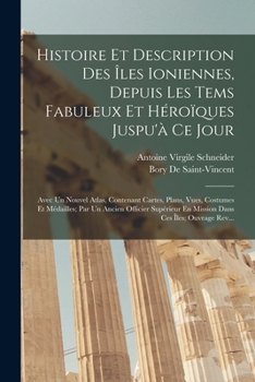Paperback Histoire Et Description Des Îles Ioniennes, Depuis Les Tems Fabuleux Et Héroïques Juspu'à Ce Jour: Avec Un Nouvel Atlas, Contenant Cartes, Plans, Vues [French] Book